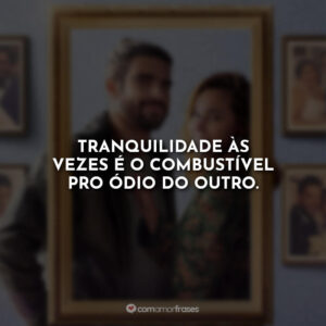 Tranquilidade às vezes é o combustível pro ódio do outro.