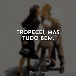 Tropecei, mas tudo bem.