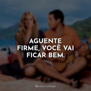 Aguente firme, você vai ficar bem.