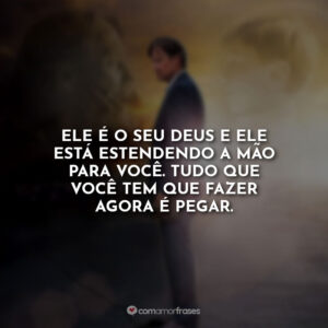 Ele é o seu Deus e Ele está estendendo a mão para você. Tudo que você tem que fazer agora é pegar.