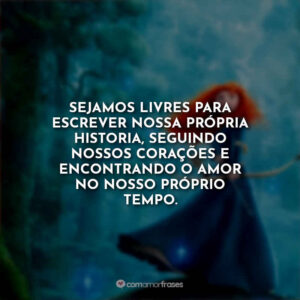 Sejamos livres para escrever nossa própria historia, seguindo nossos corações e encontrando o amor no nosso próprio tempo.