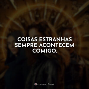 Coisas estranhas sempre acontecem comigo.