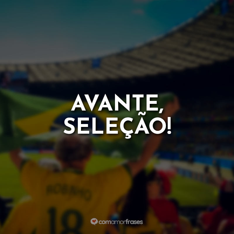Frases Copa 2022 Seleção Brasileira: Avante, Seleção!