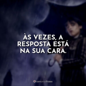 Às vezes, a resposta está na sua cara.