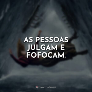 As pessoas julgam e fofocam.