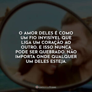 O amor deles é como um fio invisível que liga um coração ao outro. E isso nunca pode ser quebrado.