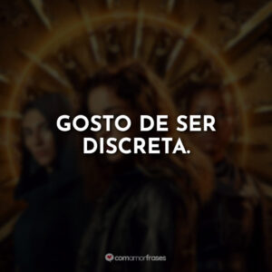 Gosto de ser discreta.