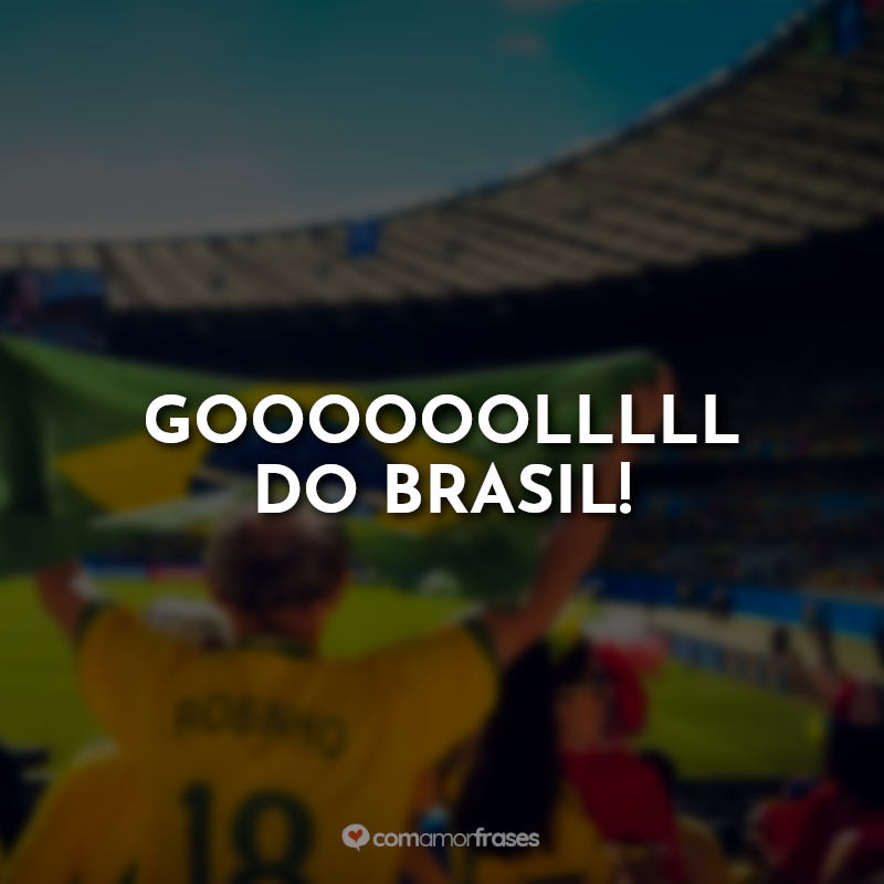 Frases para a Copa do Mundo Seleção Brasileira: Goooooolllll do Brasil!