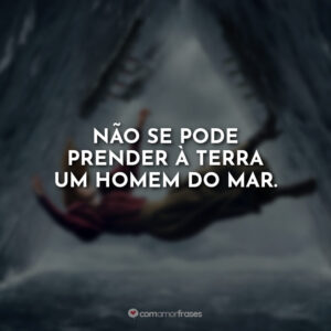 Não se pode prender à terra um homem do mar. 1899