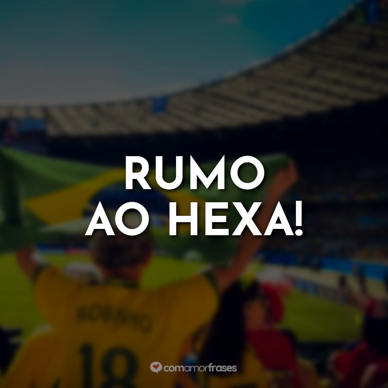 Frases Rumo ao Hexa! Seleção Brasileira