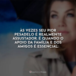 Às vezes seu pior pesadelo é realmente assustador. É quando o apoio da família e dos amigos é essencial.