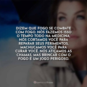 Dizem que fogo se combate com fogo. Nós fazemos isso o tempo todo na medicina, nós cortamos você para reparar seus ferimentos, machucamos você para curar você. Nós atiçamos as chamas, mas brincar com o fogo é um jogo perigoso.