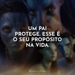 Um pai protege. Esse é o seu propósito na vida.