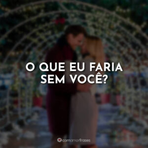 O que eu faria sem você?