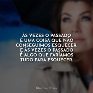 Às vezes o passado é uma coisa que não conseguimos esquecer. E às vezes o passado é algo que faríamos tudo para esquecer.