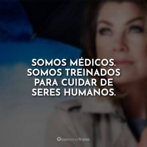 Somos médicos. Somos treinados para cuidar de seres humanos.