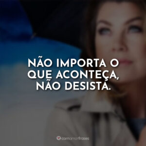 Não importa o que aconteça, não desista.
