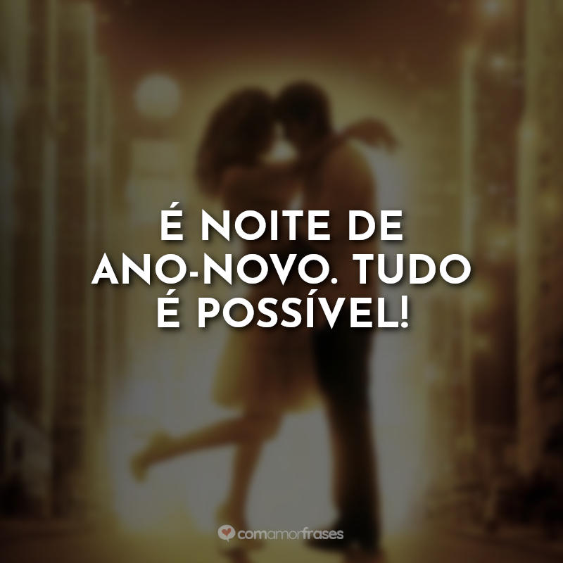Frases Noite de Ano Novo Filme :É noite de Ano-Novo. Tudo é possível!