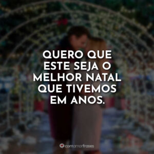 Quero que este seja o melhor Natal que tivemos em anos.