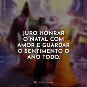 Juro honrar o Natal com amor e guardar o sentimento o ano todo.
