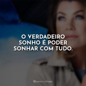 O verdadeiro sonho é poder sonhar com tudo.