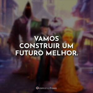 Vamos construir um futuro melhor.
