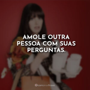 Amole outra pessoa com suas perguntas.