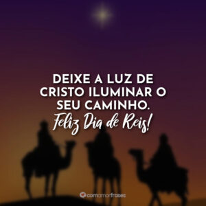 Deixe a luz de Cristo iluminar o seu caminho. Feliz Dia de Reis!