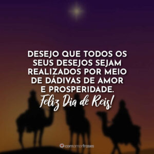 Desejo que todos os seus desejos sejam realizados por meio de dádivas de amor e prosperidade. Feliz Dia de Reis!