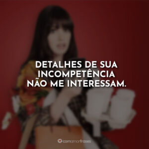 Detalhes de sua incompetência não me interessam.