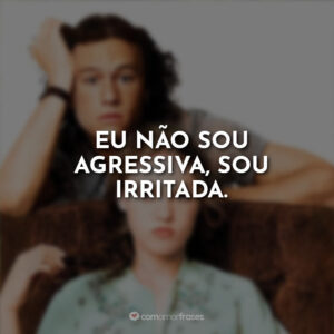 Eu não sou agressiva, sou irritada.
