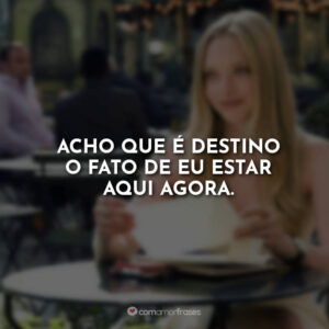 Acho que é destino o fato de eu estar aqui agora.