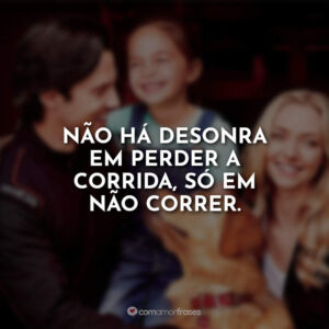 Não há desonra em perder a corrida, só em não correr.