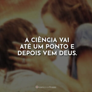 A ciência vai até um ponto e depois vem Deus.