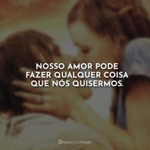Nosso amor pode fazer qualquer coisa que nós quisermos.