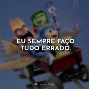 Eu sempre faço tudo errado.