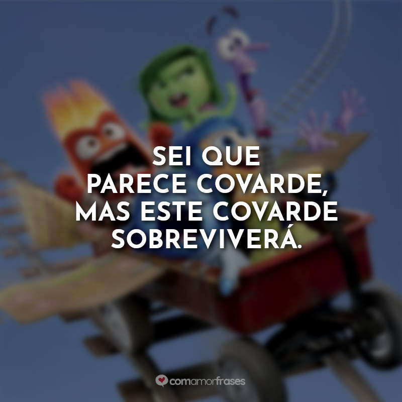 Frases do Filme Divertida Mente: Sei que parece covarde, mas este covarde sobreviverá.