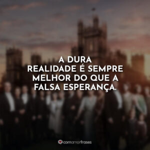 A dura realidade é sempre melhor do que a falsa esperança.