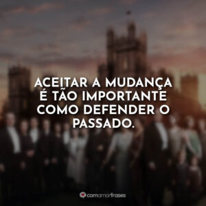 Aceitar a mudança é tão importante como defender o passado.