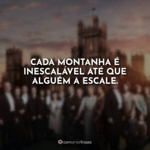 Cada montanha é inescalável até que alguém a escale.