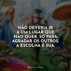 Não deveria ir a um lugar que não quer, só para agradar os outros. A escolha é sua.