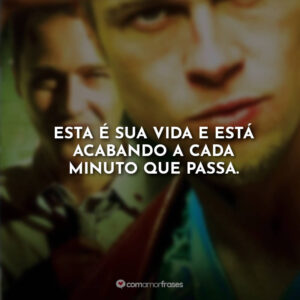 Esta é sua vida e está acabando a cada minuto que passa.