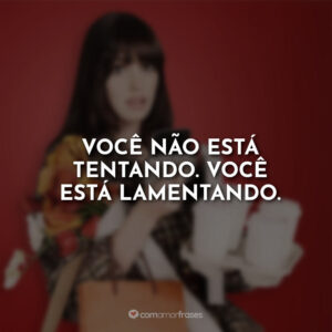 Você não está tentando. Você está lamentando.
