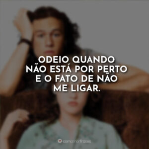 Odeio quando não está por perto e o fato de não me ligar.