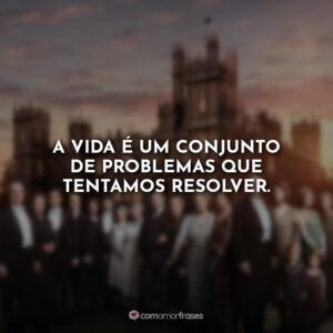 A vida é um conjunto de problemas que tentamos resolver.