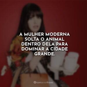 A mulher moderna solta o animal dentro dela para dominar a cidade grande.