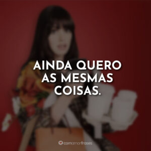 Ainda quero as mesmas coisas.