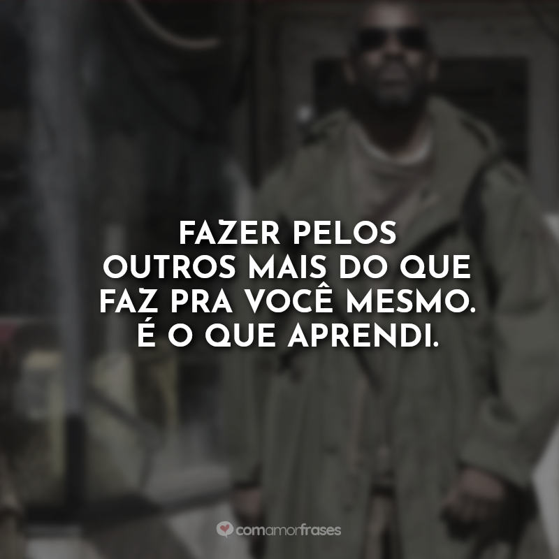 Melhores Frases O Livro de Eli: Fazer pelos outros mais do que faz pra você mesmo. É o que aprendi.