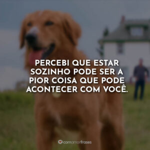 Percebi que estar sozinho pode ser a pior coisa que pode acontecer com você.