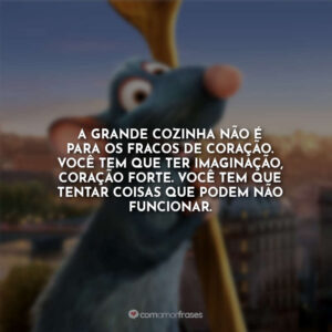 A grande cozinha não é para os fracos de coração. Você tem que ter imaginação, coração forte. Você tem que tentar coisas que podem não funcionar.